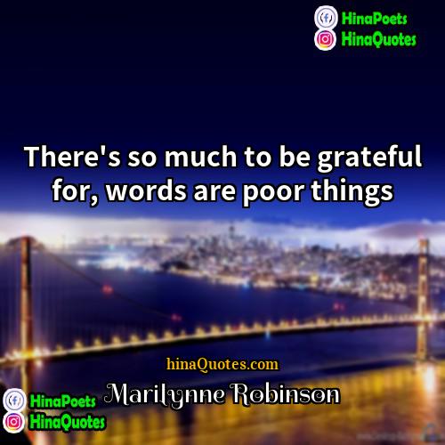 Marilynne Robinson Quotes | There's so much to be grateful for,